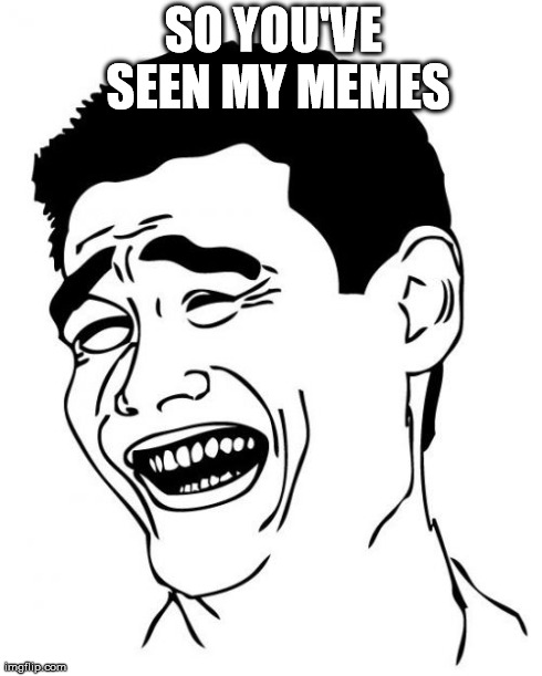 Yao Ming Meme | SO YOU'VE SEEN MY MEMES | image tagged in memes,yao ming | made w/ Imgflip meme maker