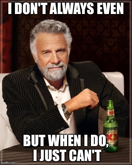 The most interesting meme in the world | I DON'T ALWAYS EVEN BUT WHEN I DO, I JUST CAN'T | image tagged in memes,the most interesting man in the world,can't even | made w/ Imgflip meme maker