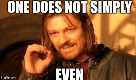 One does not simply | ONE DOES NOT SIMPLY EVEN | image tagged in memes,one does not simply,can't even | made w/ Imgflip meme maker