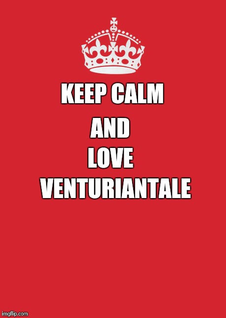 Keep Calm And Carry On Red Meme | KEEP CALM AND LOVE VENTURIANTALE | image tagged in memes,keep calm and carry on red | made w/ Imgflip meme maker