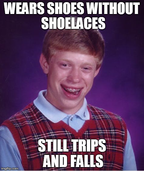 Bad Luck Brian Meme | WEARS SHOES WITHOUT SHOELACES STILL TRIPS AND FALLS | image tagged in memes,bad luck brian | made w/ Imgflip meme maker