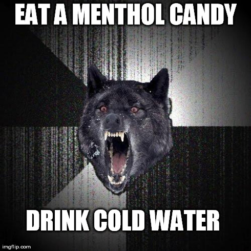 Insanity Wolf | EAT A MENTHOL CANDY DRINK COLD WATER | image tagged in memes,insanity wolf | made w/ Imgflip meme maker