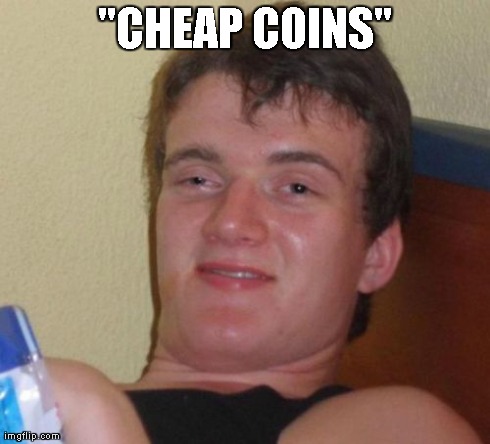 10 Guy Meme | "CHEAP COINS" | image tagged in memes,10 guy | made w/ Imgflip meme maker