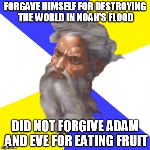 Advice God Meme | FORGAVE HIMSELF FOR DESTROYING THE WORLD IN NOAH'S FLOOD DID NOT FORGIVE ADAM AND EVE FOR EATING FRUIT | image tagged in memes,advice god,AdviceAtheists | made w/ Imgflip meme maker