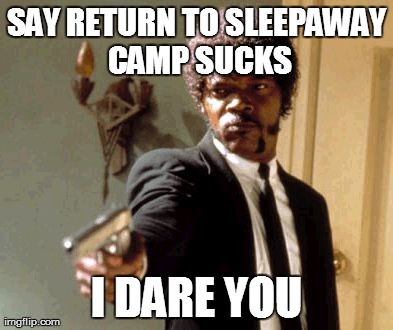 Say That Again I Dare You Meme | SAY RETURN TO SLEEPAWAY CAMP SUCKS I DARE YOU | image tagged in memes,say that again i dare you | made w/ Imgflip meme maker