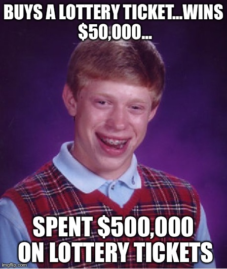 Bad Luck Brian Meme | BUYS A LOTTERY TICKET...WINS $50,000... SPENT $500,000 ON LOTTERY TICKETS | image tagged in memes,bad luck brian | made w/ Imgflip meme maker