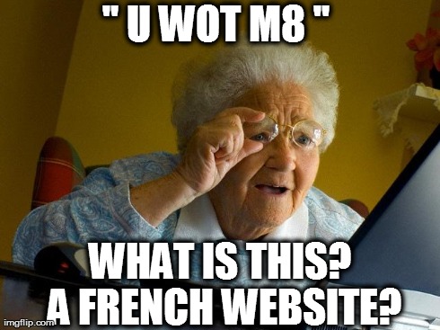 Grandma Finds The Internet | " U WOT M8 "  WHAT IS THIS? A FRENCH WEBSITE? | image tagged in memes,grandma finds the internet | made w/ Imgflip meme maker