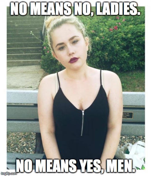 Hypocritical Feminist | NO MEANS NO, LADIES. NO MEANS YES, MEN. | image tagged in hypocritical feminist | made w/ Imgflip meme maker