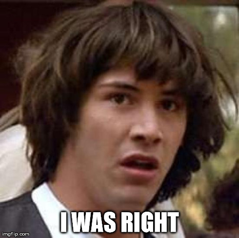 Conspiracy Keanu Meme | I WAS RIGHT | image tagged in memes,conspiracy keanu | made w/ Imgflip meme maker