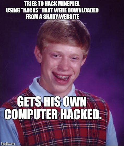Bad Luck Brian Meme | TRIES TO HACK MINEPLEX USING "HACKS" THAT WERE DOWNLOADED FROM A SHADY WEBSITE GETS HIS OWN COMPUTER HACKED. | image tagged in memes,bad luck brian | made w/ Imgflip meme maker