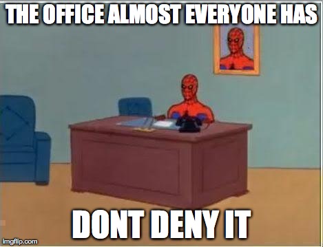 Spiderman Computer Desk | THE OFFICE ALMOST EVERYONE HAS DONT DENY IT | image tagged in memes,spiderman computer desk,spiderman | made w/ Imgflip meme maker