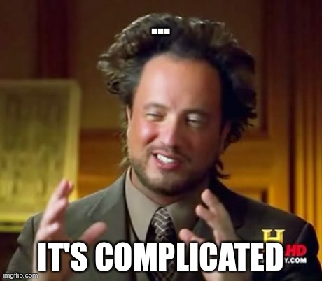 When a child asks you how the babies are made | ... IT'S COMPLICATED | image tagged in memes,ancient aliens | made w/ Imgflip meme maker