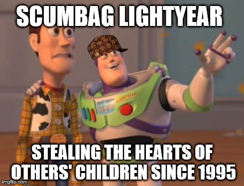 There's other kids bro | SCUMBAG LIGHTYEAR STEALING THE HEARTS OF OTHERS' CHILDREN SINCE 1995 | image tagged in memes,x x everywhere,scumbag | made w/ Imgflip meme maker
