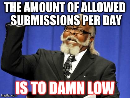 Too Damn High Meme | THE AMOUNT OF ALLOWED SUBMISSIONS PER DAY IS TO DAMN LOW | image tagged in memes,too damn high | made w/ Imgflip meme maker