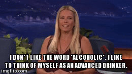 I DON'T LIKE THE WORD 'ALCOHOLIC'. I LIKE TO THINK OF MYSELF AS AN ADVANCED DRINKER. | image tagged in gifs | made w/ Imgflip video-to-gif maker