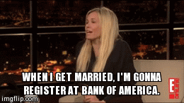 WHEN I GET MARRIED, I'M GONNA REGISTER AT BANK OF AMERICA. | image tagged in gifs | made w/ Imgflip video-to-gif maker
