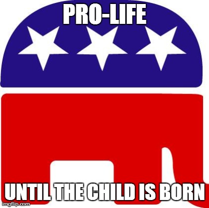 PRO-LIFE UNTIL THE CHILD IS BORN | made w/ Imgflip meme maker