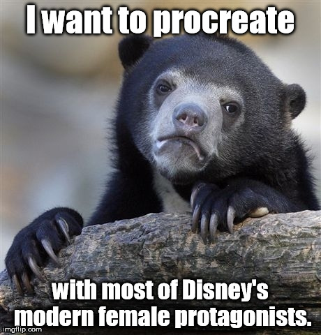 Such as it is. | I want to procreate with most of Disney's modern female protagonists. | image tagged in memes,confession bear | made w/ Imgflip meme maker