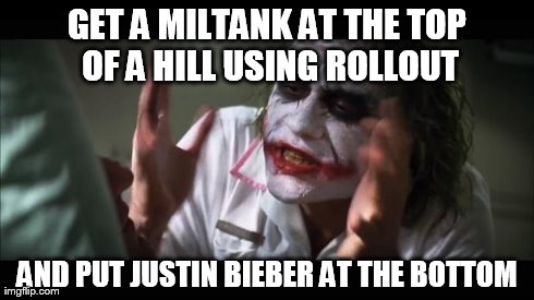 And everybody loses their minds Meme | GET A MILTANK AT THE TOP OF A HILL USING ROLLOUT AND PUT JUSTIN BIEBER AT THE BOTTOM | image tagged in memes,and everybody loses their minds | made w/ Imgflip meme maker