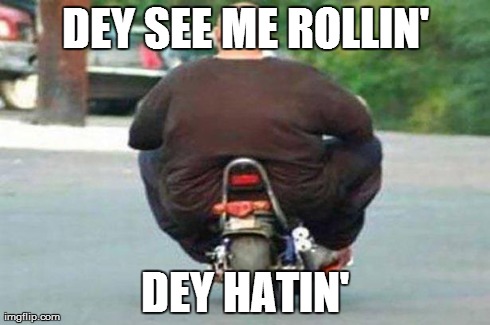 Fat guy on a little bike  | DEY SEE ME ROLLIN' DEY HATIN' | image tagged in fat guy on a little bike | made w/ Imgflip meme maker