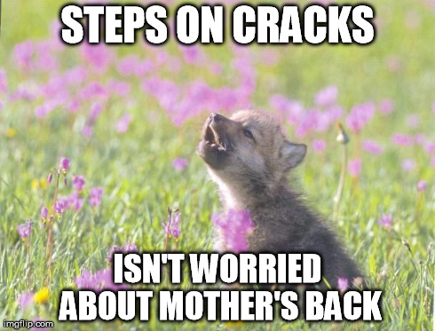 Baby Insanity Wolf Meme | STEPS ON CRACKS ISN'T WORRIED ABOUT MOTHER'S BACK | image tagged in memes,baby insanity wolf,AdviceAnimals | made w/ Imgflip meme maker