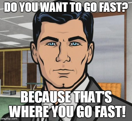 Archer Meme | DO YOU WANT TO GO FAST? BECAUSE THAT'S WHERE YOU GO FAST! | image tagged in memes,archer | made w/ Imgflip meme maker