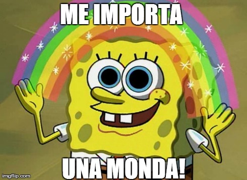 Imagination Spongebob | ME IMPORTA  UNA MONDA! | image tagged in memes,imagination spongebob | made w/ Imgflip meme maker