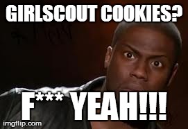 Kevin Hart | GIRLSCOUT COOKIES? F*** YEAH!!! | image tagged in memes,kevin hart the hell | made w/ Imgflip meme maker