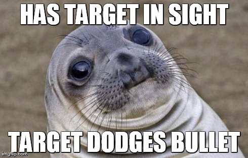 Awkward Moment Sealion Meme | HAS TARGET IN SIGHT TARGET DODGES BULLET | image tagged in memes,awkward moment sealion | made w/ Imgflip meme maker