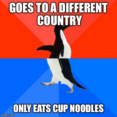 Socially Awesome Awkward Penguin Meme | GOES TO A DIFFERENT COUNTRY ONLY EATS CUP NOODLES | image tagged in memes,socially awesome awkward penguin | made w/ Imgflip meme maker