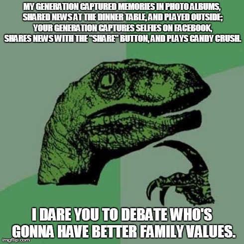 Philosoraptor Meme | MY GENERATION CAPTURED MEMORIES IN PHOTO ALBUMS, SHARED NEWS AT THE DINNER TABLE, AND PLAYED OUTSIDE; YOUR GENERATION CAPTURES SELFIES ON FA | image tagged in memes,philosoraptor | made w/ Imgflip meme maker