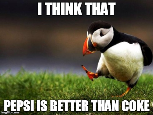 Unpopular Opinion Puffin | I THINK THAT PEPSI IS BETTER THAN COKE | image tagged in memes,unpopular opinion puffin | made w/ Imgflip meme maker