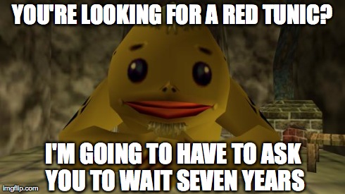 YOU'RE LOOKING FOR A RED TUNIC? I'M GOING TO HAVE TO ASK YOU TO WAIT SEVEN YEARS | image tagged in negotiator goron | made w/ Imgflip meme maker