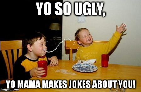 Yo Mama | YO SO UGLY, YO MAMA MAKES JOKES ABOUT YOU! | image tagged in memes,ugly | made w/ Imgflip meme maker