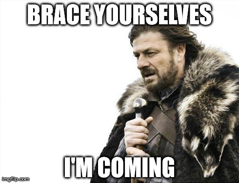 I AM! | BRACE YOURSELVES I'M COMING | image tagged in memes,brace yourselves x is coming,funny,sex,college,porn | made w/ Imgflip meme maker