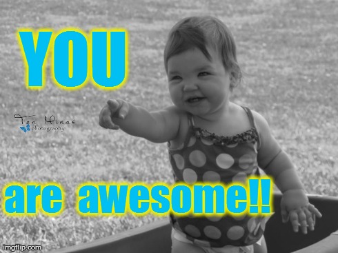 YOU are  awesome!! | image tagged in cute,awesome | made w/ Imgflip meme maker