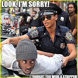 First impressions. | LOOK, I'M SORRY! I THOUGHT YOU WERE A STRIPPER! | image tagged in police | made w/ Imgflip meme maker