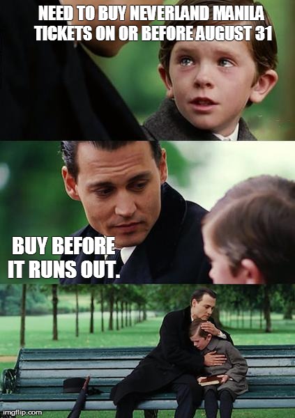 Finding Neverland Meme | NEED TO BUY NEVERLAND MANILA TICKETS ON OR BEFORE AUGUST 31 BUY BEFORE IT RUNS OUT. | image tagged in memes,finding neverland | made w/ Imgflip meme maker