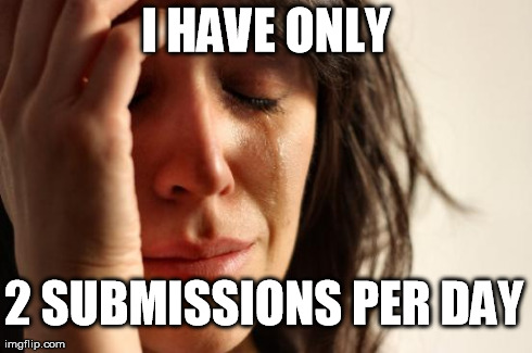 First World Problems | I HAVE ONLY 2 SUBMISSIONS PER DAY | image tagged in memes,first world problems | made w/ Imgflip meme maker