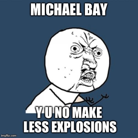 Y U No Meme | MICHAEL BAY Y U NO MAKE LESS EXPLOSIONS | image tagged in memes,y u no | made w/ Imgflip meme maker