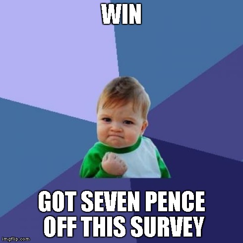 Success Kid Meme | WIN GOT SEVEN PENCE OFF THIS SURVEY | image tagged in memes,success kid | made w/ Imgflip meme maker