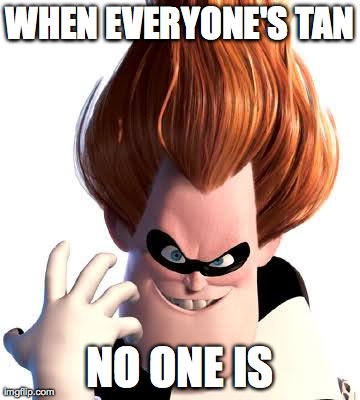 Syndrome | WHEN EVERYONE'S TAN NO ONE IS | image tagged in syndrome | made w/ Imgflip meme maker