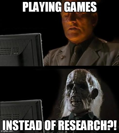 I'll Just Wait Here | PLAYING GAMES INSTEAD OF RESEARCH?! | image tagged in memes,ill just wait here | made w/ Imgflip meme maker