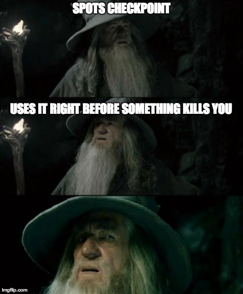 Confused Gandalf | SPOTS CHECKPOINT USES IT RIGHT BEFORE SOMETHING KILLS YOU | image tagged in memes,confused gandalf | made w/ Imgflip meme maker