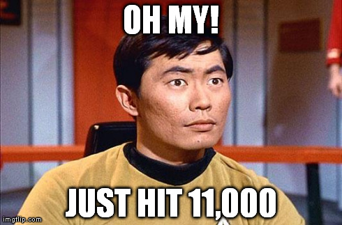 OH MY! JUST HIT 11,000 | image tagged in george takei | made w/ Imgflip meme maker