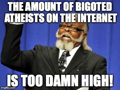 Too Damn High (I promise this is the last religion related meme I make for a while) | THE AMOUNT OF BIGOTED ATHEISTS ON THE INTERNET IS TOO DAMN HIGH! | image tagged in memes,too damn high | made w/ Imgflip meme maker