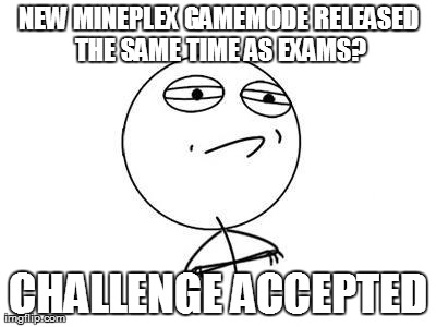 Challenge Accepted Rage Face Meme | NEW MINEPLEX GAMEMODE RELEASED THE SAME TIME AS EXAMS? CHALLENGE ACCEPTED | image tagged in memes,challenge accepted rage face | made w/ Imgflip meme maker