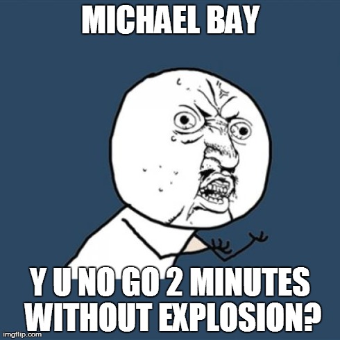 Y U No Meme | MICHAEL BAY Y U NO GO 2 MINUTES WITHOUT EXPLOSION? | image tagged in memes,y u no | made w/ Imgflip meme maker