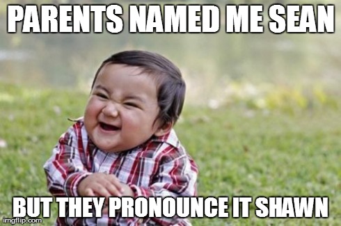 Evil Toddler Meme | PARENTS NAMED ME SEAN BUT THEY PRONOUNCE IT SHAWN | image tagged in memes,evil toddler | made w/ Imgflip meme maker