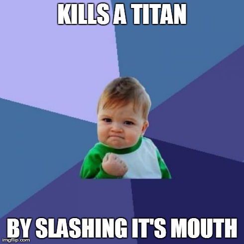 True Story | KILLS A TITAN BY SLASHING IT'S MOUTH | image tagged in memes,success kid | made w/ Imgflip meme maker